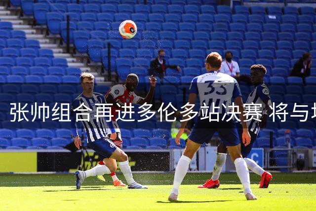 张帅组合再进多伦多站决赛 将与埃拉尼组合争冠