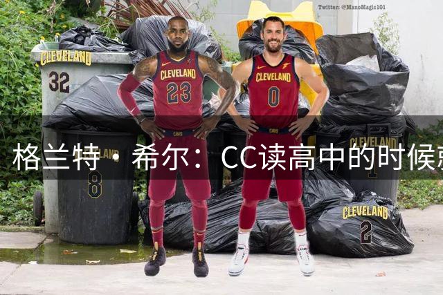 格兰特·希尔：CC读高中的时候就很成熟 他见到我会主动找我握手