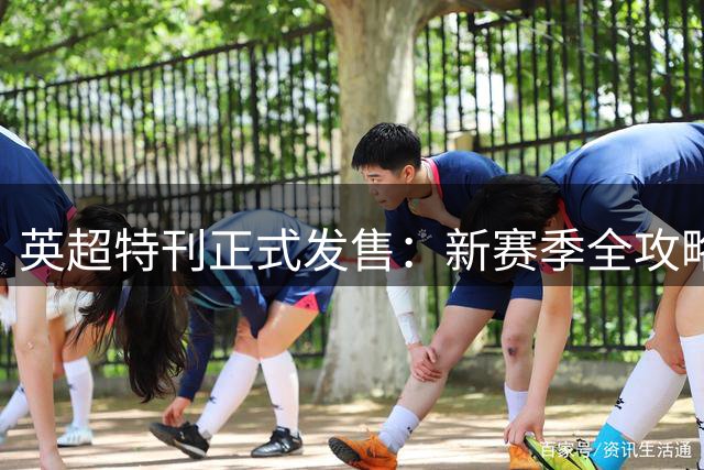英超特刊正式发售：新赛季全攻略，阿森纳卫冕路曼城新纪元