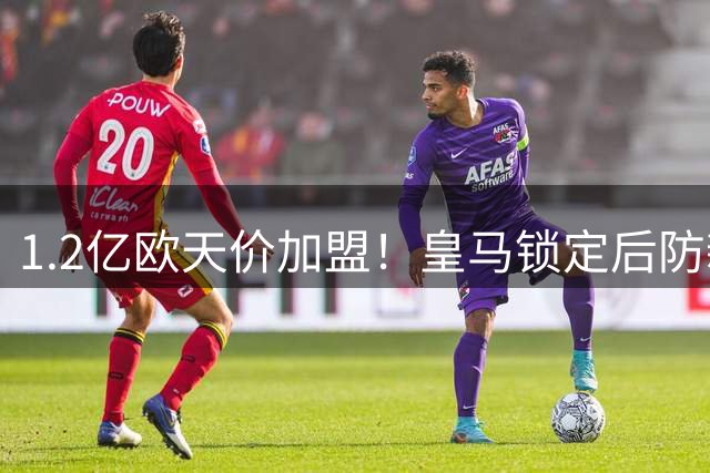 1.2亿欧天价加盟！皇马锁定后防新核 葡超妖星迪奥曼德震撼登陆伯纳乌
