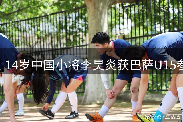 14岁中国小将李昊炎获巴萨U15参赛资格